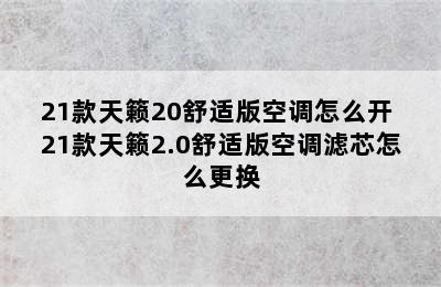 21款天籁20舒适版空调怎么开 21款天籁2.0舒适版空调滤芯怎么更换